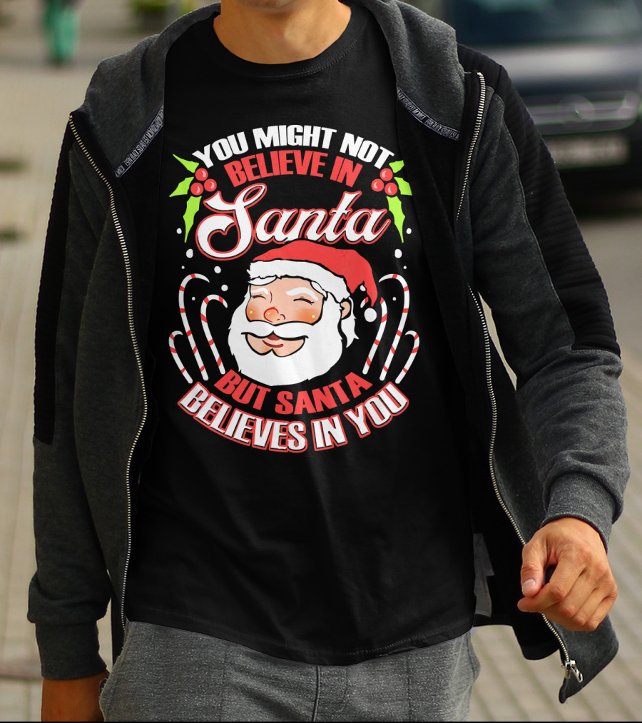 You Might Not Believe In Santa But Santa Believes In You T-Shirt