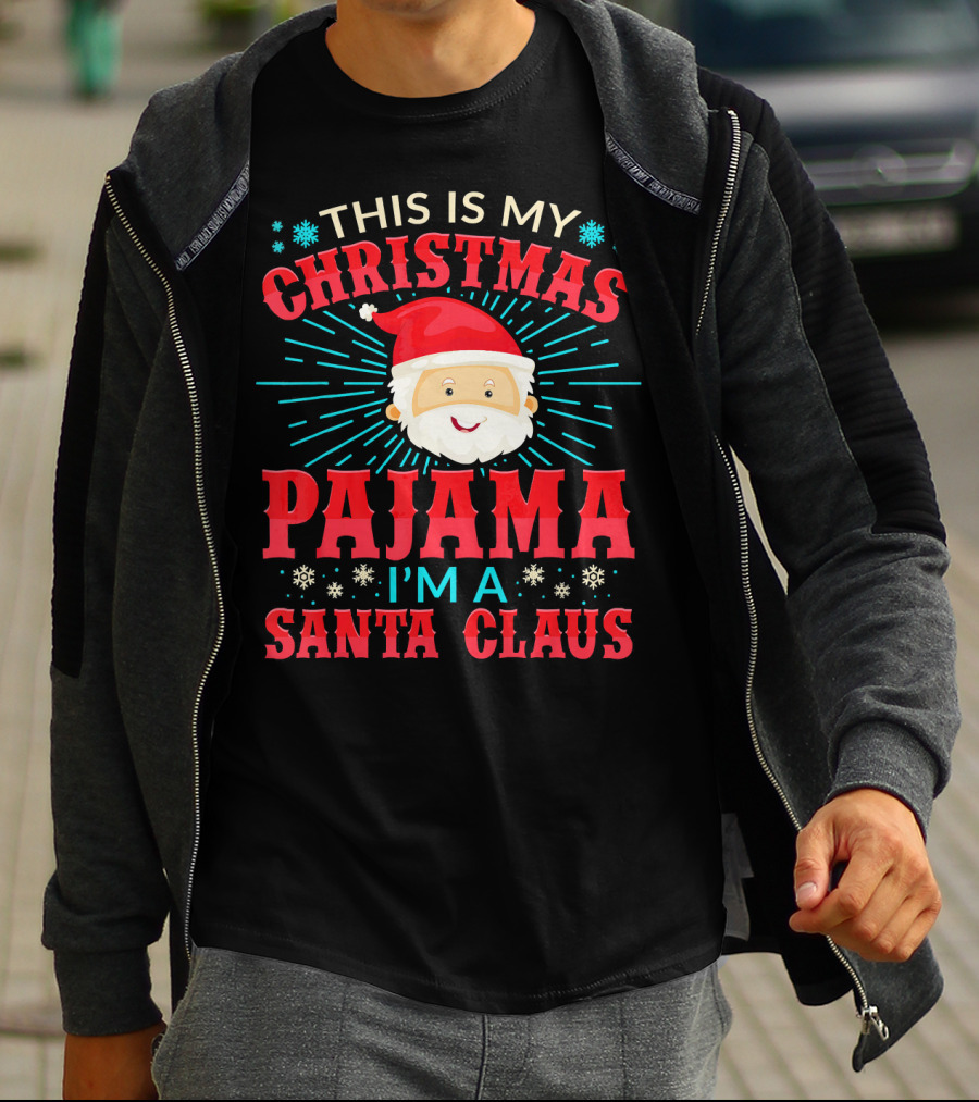 This Is My Christmas Pajama I'm A Santa Claus T-Shirt