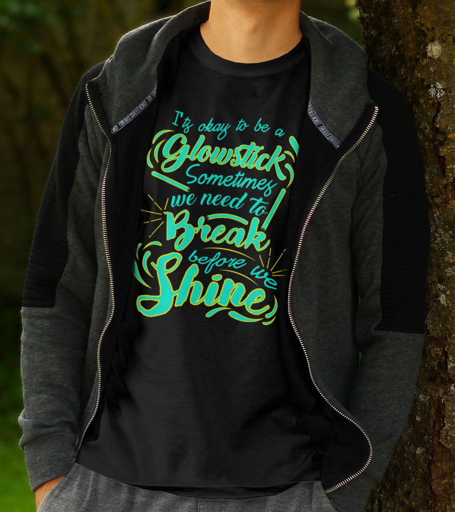 Glowstick Sometimes We Need To Break Before We Shine T-Shirt