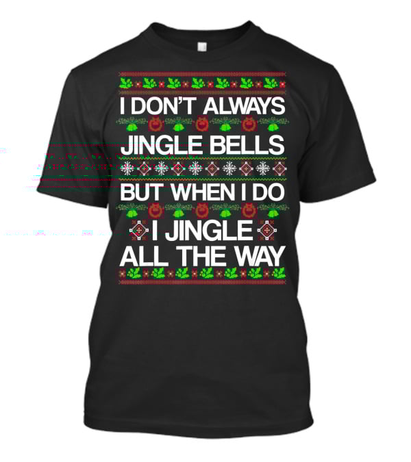 I Don’t Always Jingle Bells But When I Do I Jingle All The Way T-Shirt