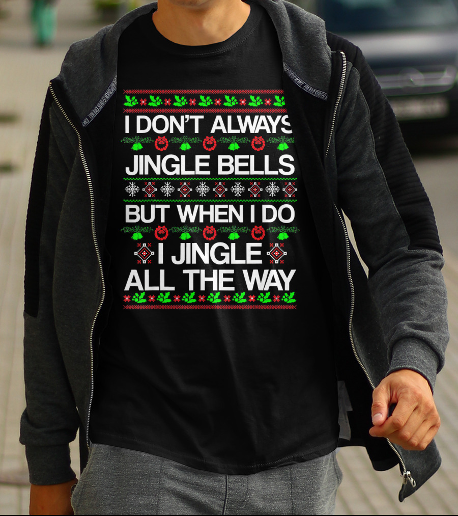 I Don’t Always Jingle Bells But When I Do I Jingle All The Way T-Shirt
