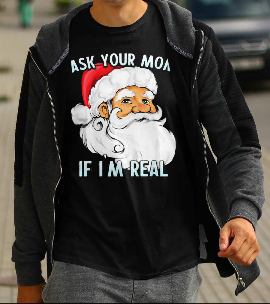 Ask Your Mom If I'm Real Funny Dirty Santa Claus Christmas T-Shirt