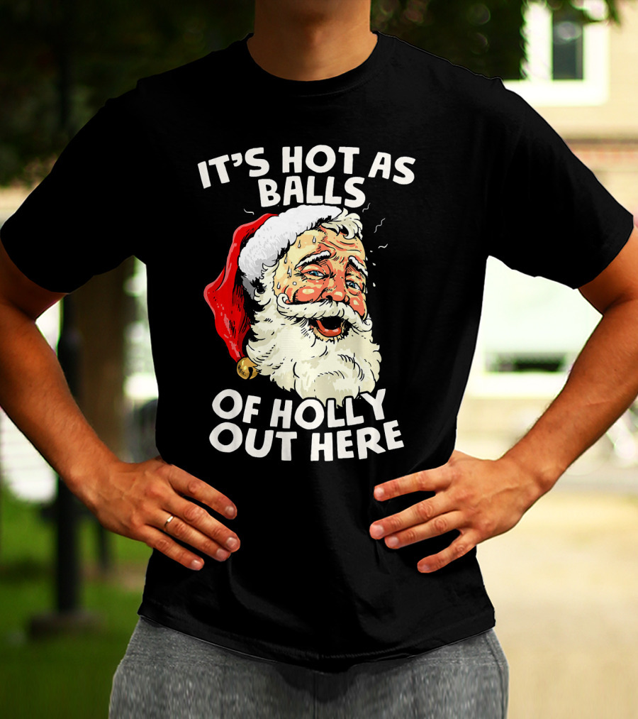 It's Hot As Balls Of Holly Out Here Santa Christmas In July T-Shirt