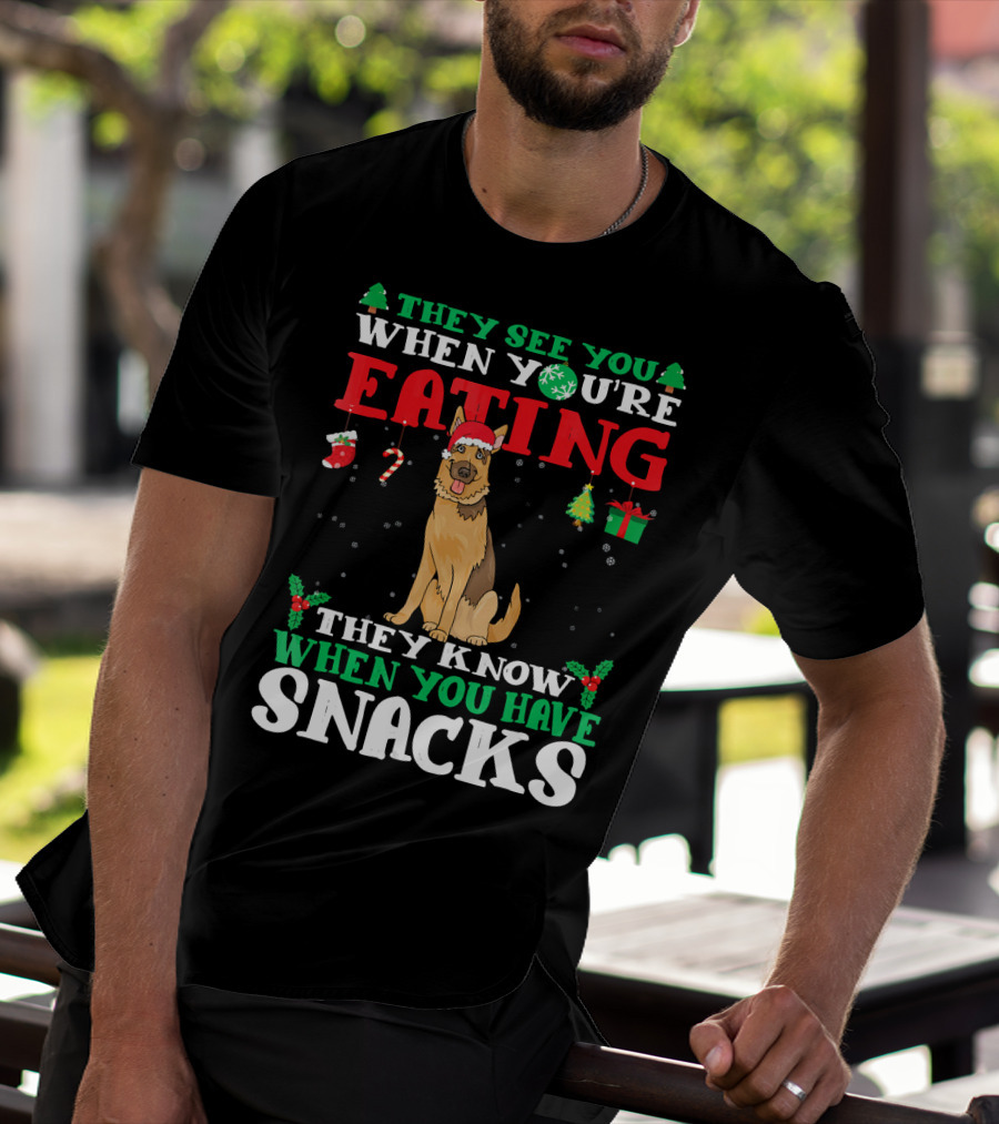 They See You When You're Eating They Know When You Have Snacks German Shepherd T-Shirt