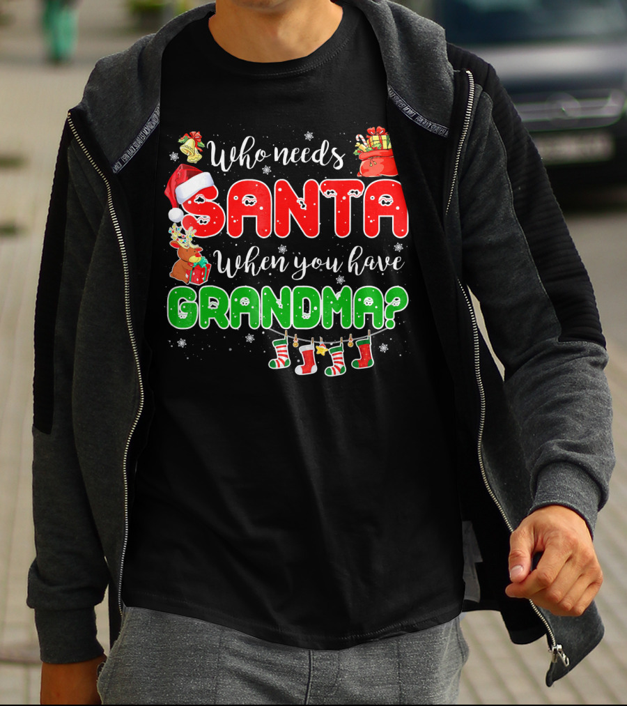 Who Needs Santa When You Have Grandma Christmas Decorations Santa Hat Reindeer Gifts Stockings T-Shirt