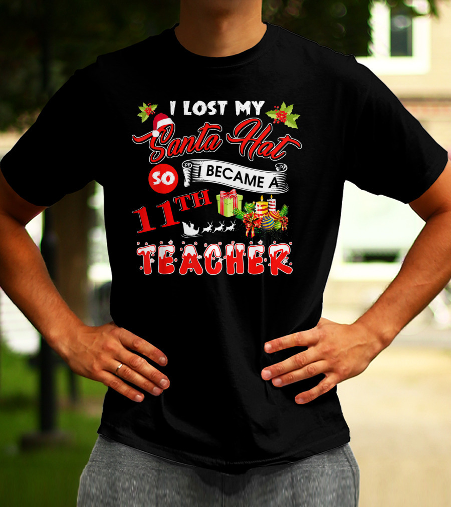 I Lost My Santa Hat So I Became A 11th Teacher T-Shirt
