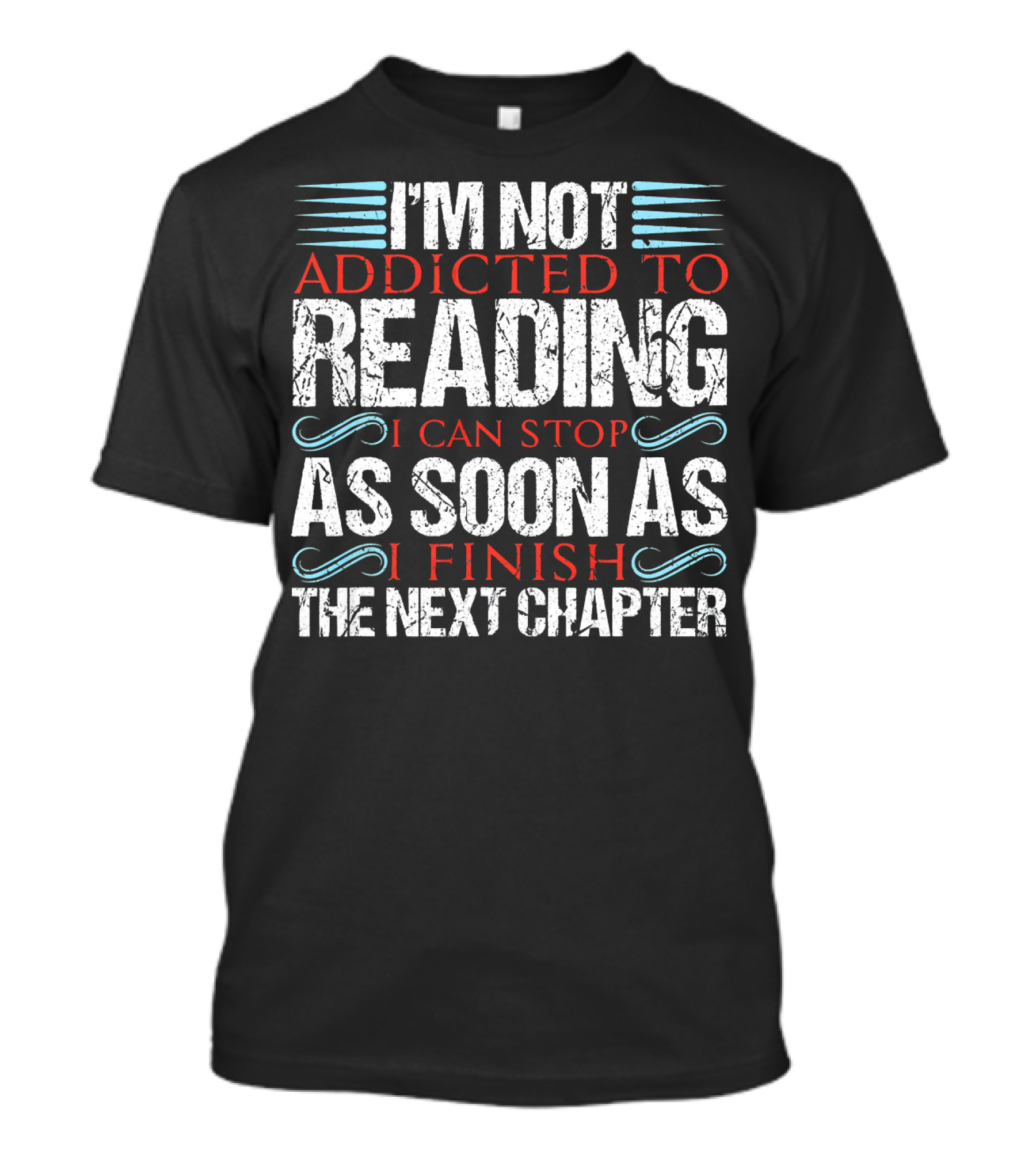 I'm Not Addicted To Reading I Can Stop As Soon As I Finish The Next Chapter T-Shirt