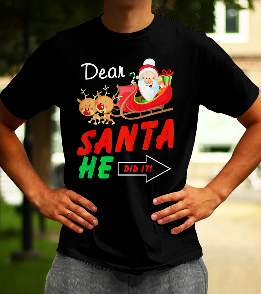 Dear Santa He Did It Funny Match With Santa Sleigh And Reindeer T-Shirt