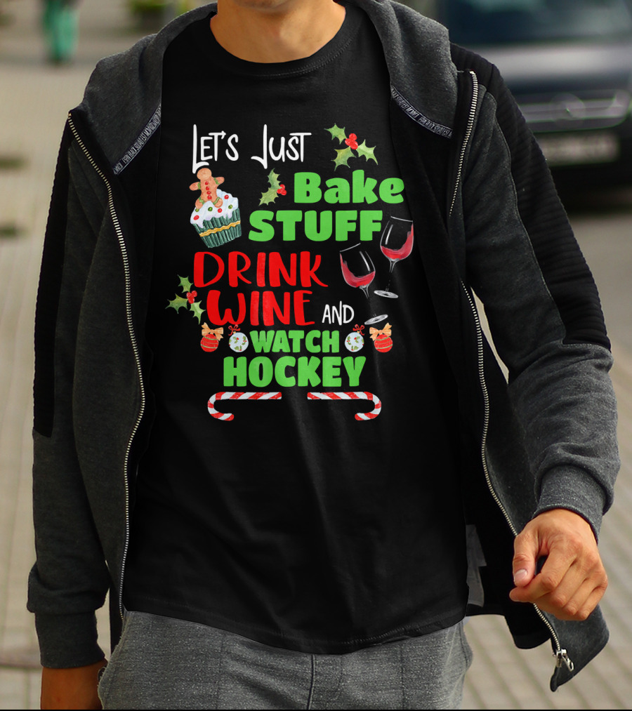 Let's Just Bake Stuff Drink Wine And Watch Hockey T-Shirt