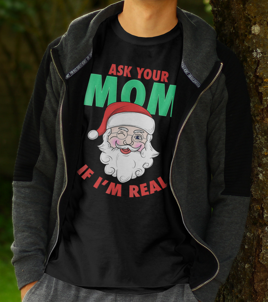 ASK YOUR MOM IF I'M REAL SANTA FUNNY NAUGHTY UGLY T-Shirt