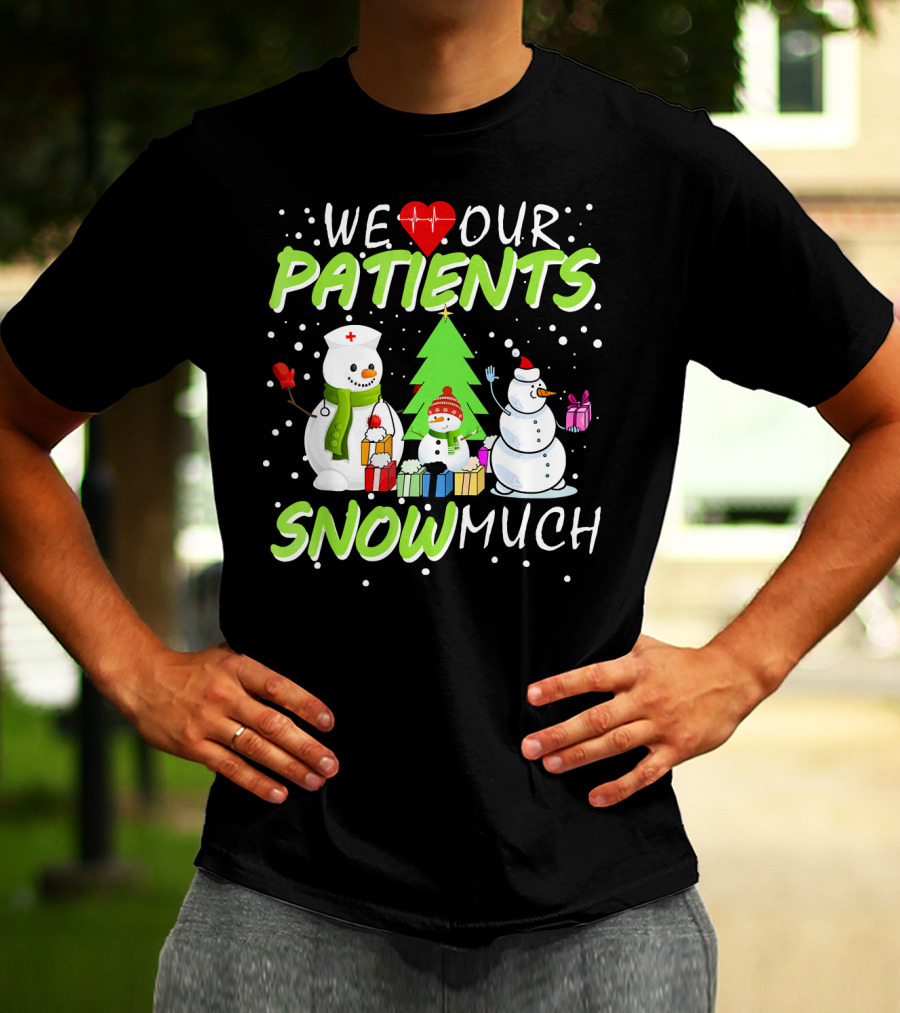 We Love Our Patients Snowman Nurse Heart Tree Snow Much T-Shirt