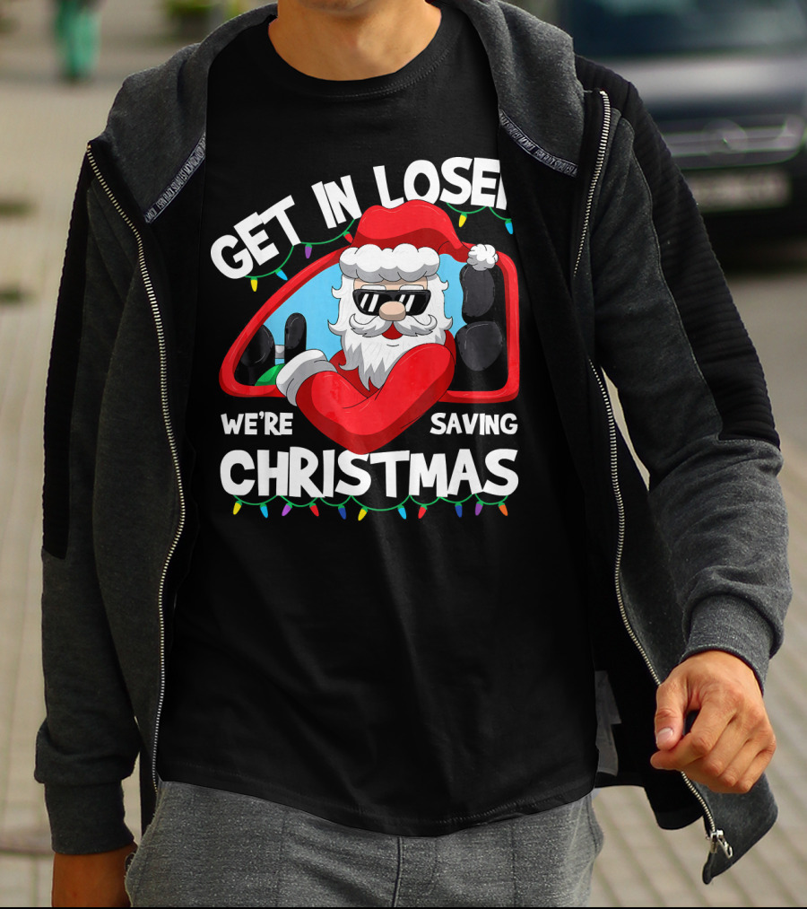 GET IN LOSER WE'RE SAVING CHRISTMAS SANTA IN CAR WITH LIGHTS T-Shirt