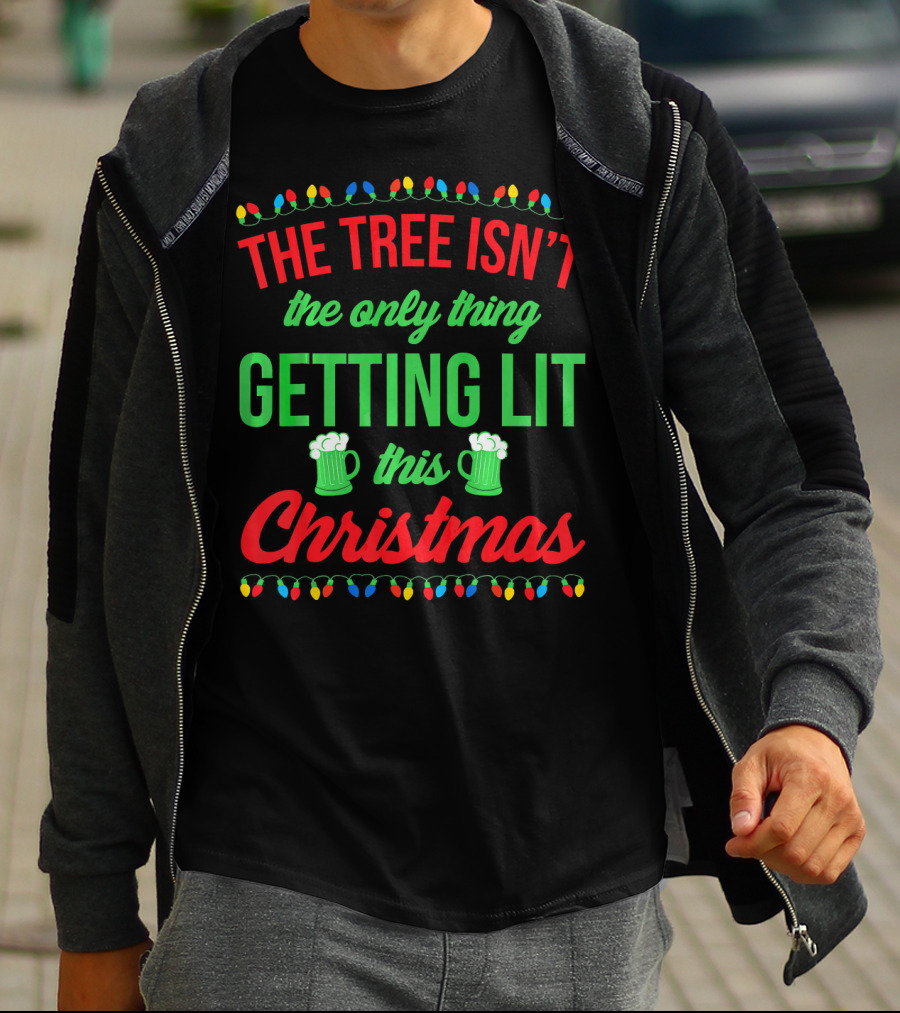 The Tree Isn't The Only Thing Getting Lit This Christmas T-Shirt