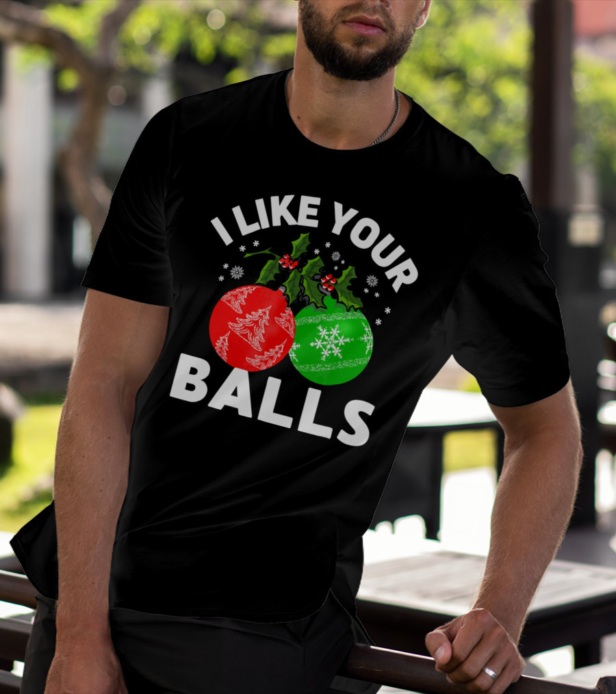I Like Your Balls Funny Christmas Ornament Design With Holly And Snowflakes T-Shirt