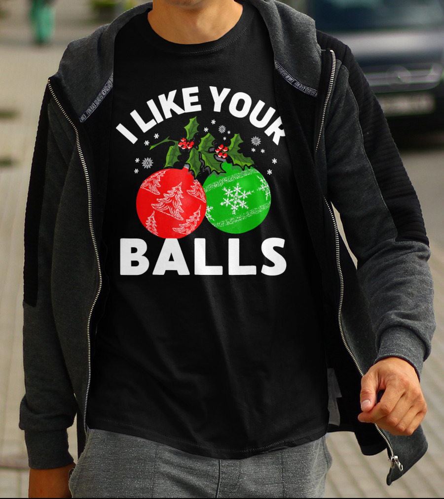 I Like Your Balls Funny Christmas Ornament Design With Holly And Snowflakes T-Shirt