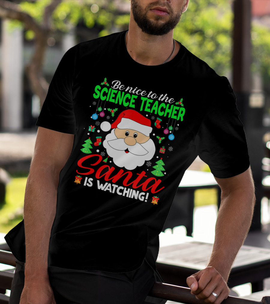 Be Nice To The Science Teacher Santa Is Watching T-Shirt