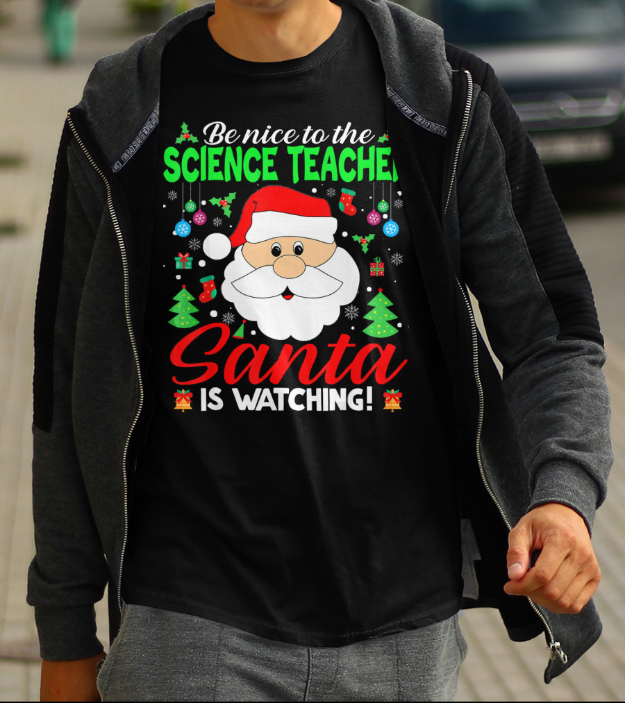 Be Nice To The Science Teacher Santa Is Watching T-Shirt