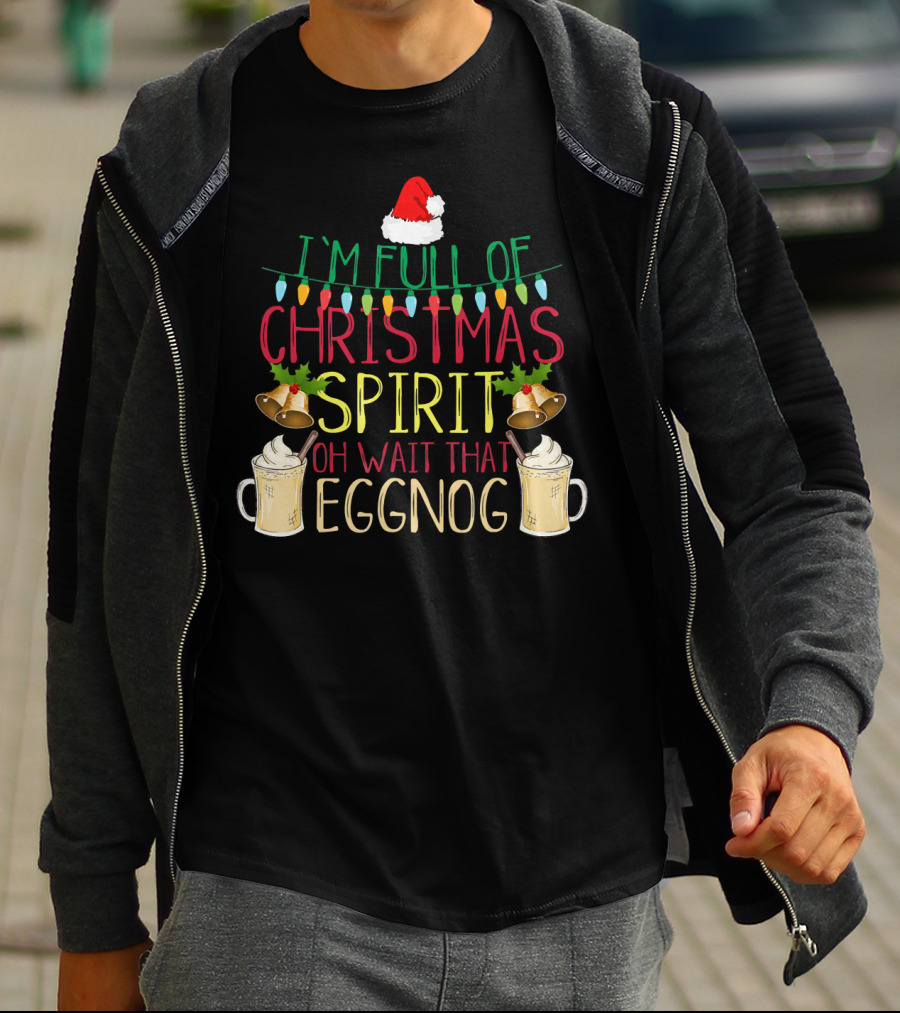 I'm Full Of Christmas Spirit Oh Wait That Eggnog Hat Lights Bells T-Shirt