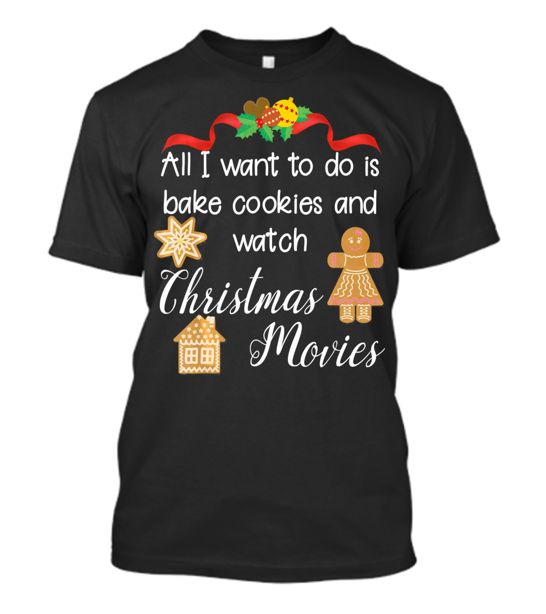 All I Want To Do Is Bake Cookies And Watch Christmas Movies T-Shirt