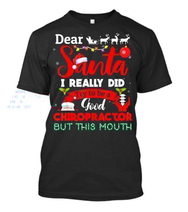 Dear Santa I Really Did Try To Be A Good Chiropractor But This Mouth T-Shirt