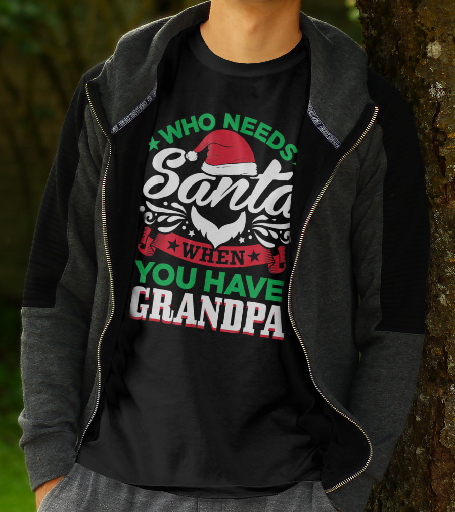 Who Needs Santa Hat Beard Grandpa T-Shirt