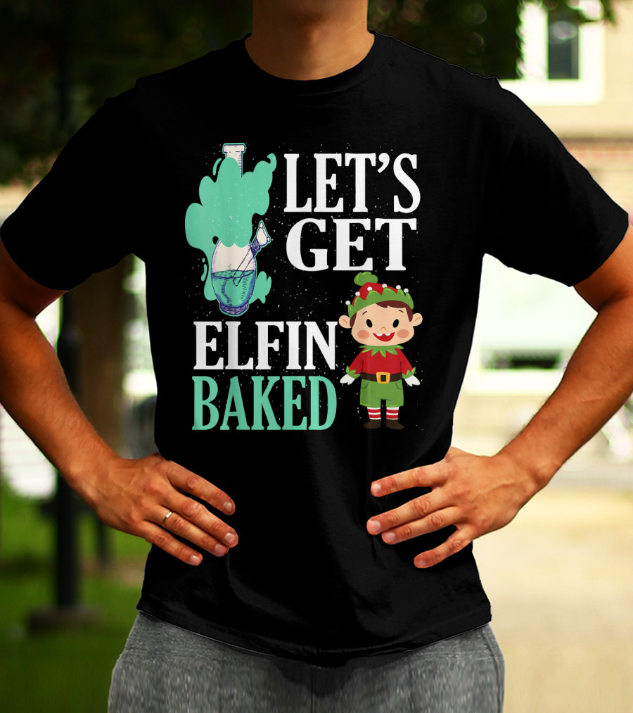 Let's Get Elfin Baked Funny Christmas Elf T-Shirt