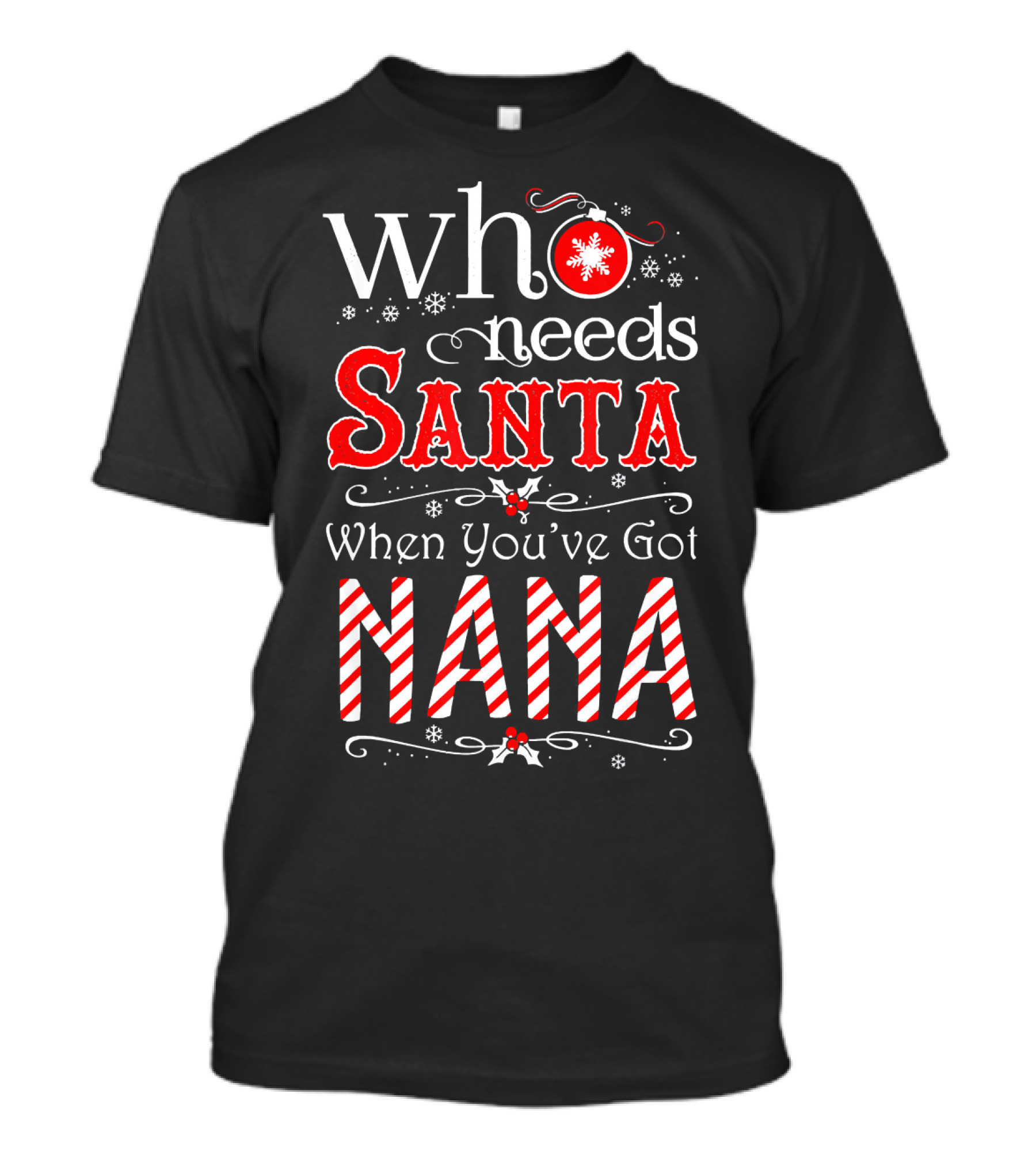 Who Needs Santa When You've Got Nana Christmas Holiday T-Shirt