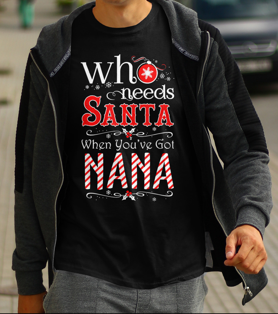 Who Needs Santa When You've Got Nana Christmas Holiday T-Shirt