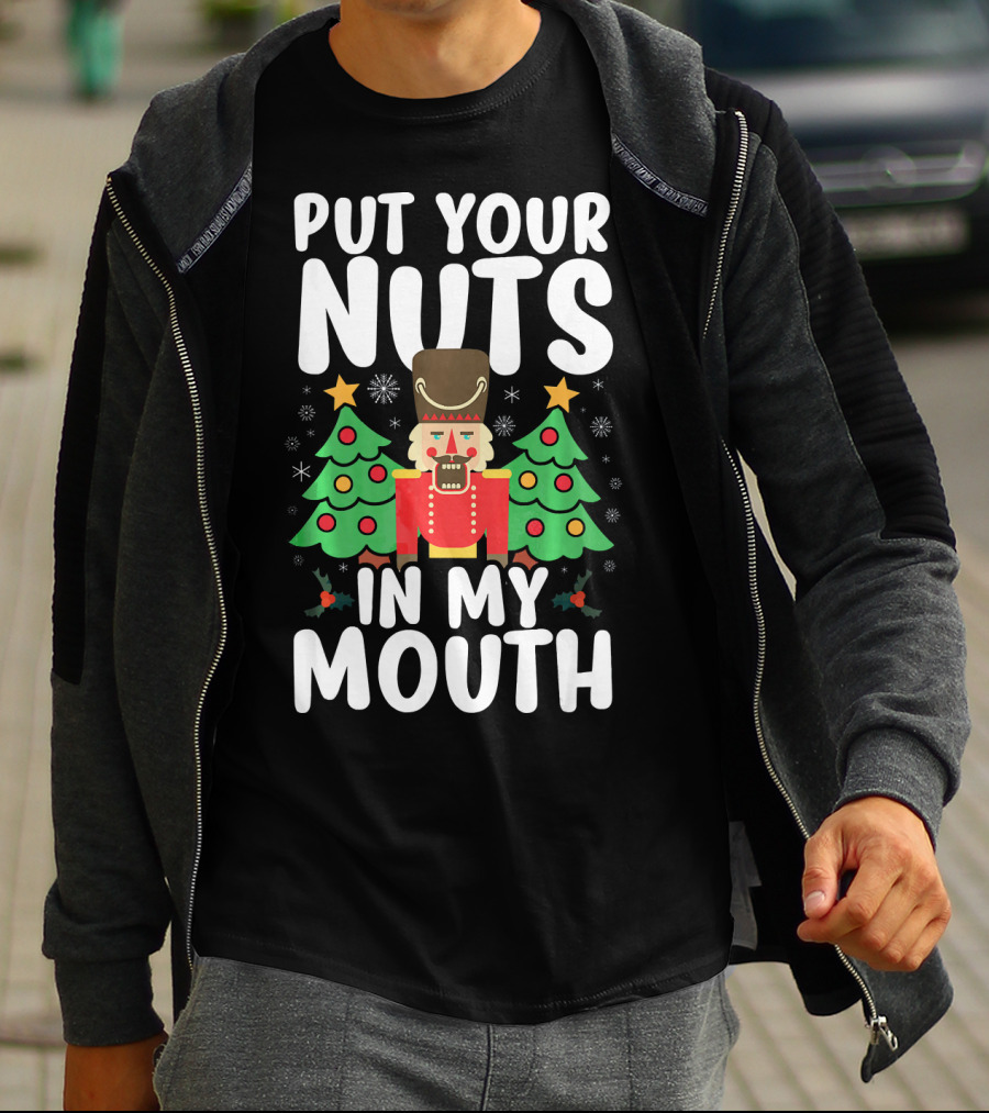 Put Your Nuts In My Mouth Funny Christmas Gag Nutcracker Xmas Trees T-Shirt