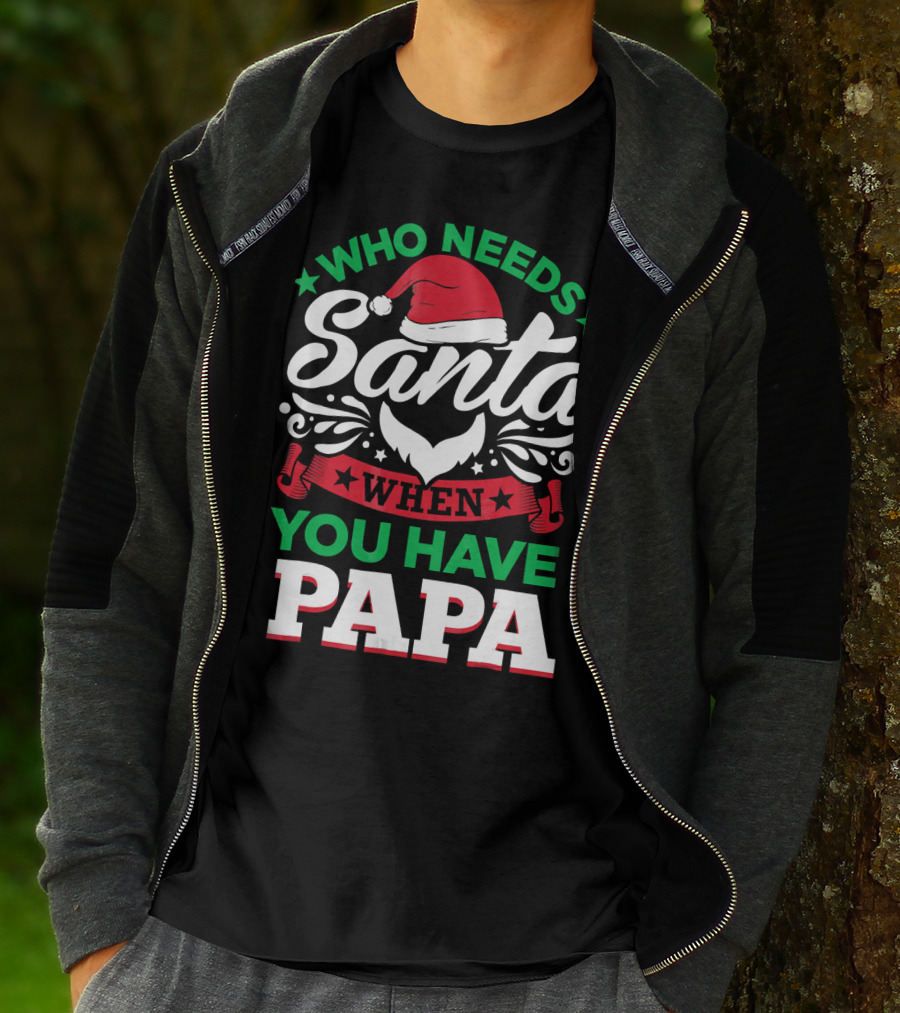 Who Needs Santa When You Have Papa Christmas Hat And Beard T-Shirt