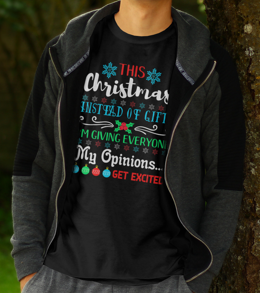 This Christmas Instead Of Gifts I'm Giving Everyone My Opinions Get Excited T-Shirt