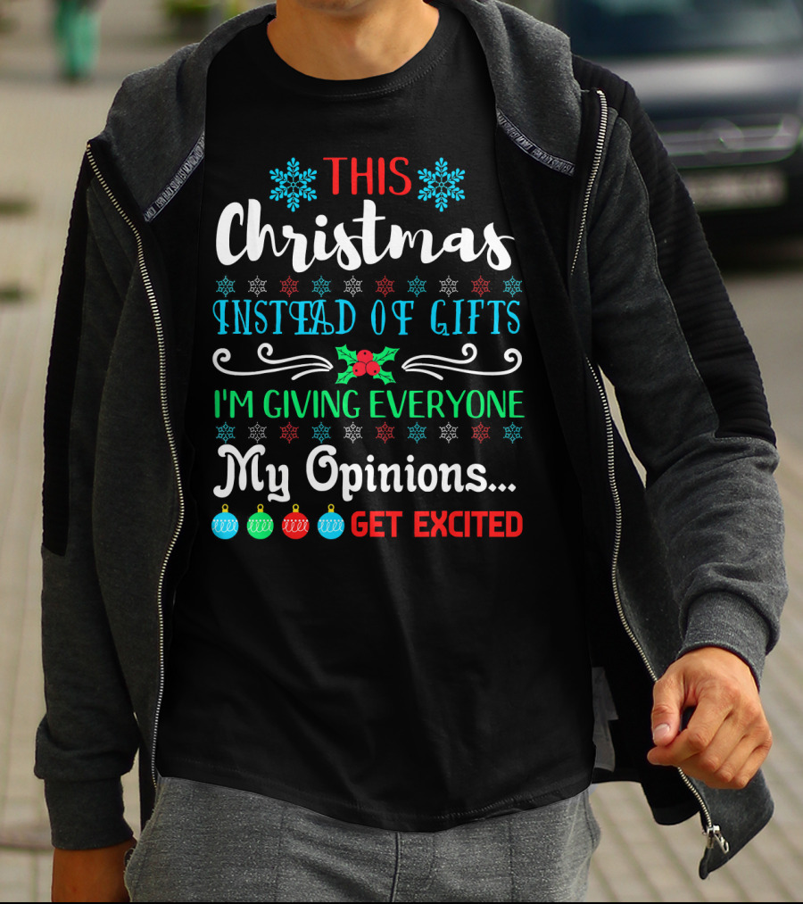 This Christmas Instead Of Gifts I'm Giving Everyone My Opinions Get Excited T-Shirt