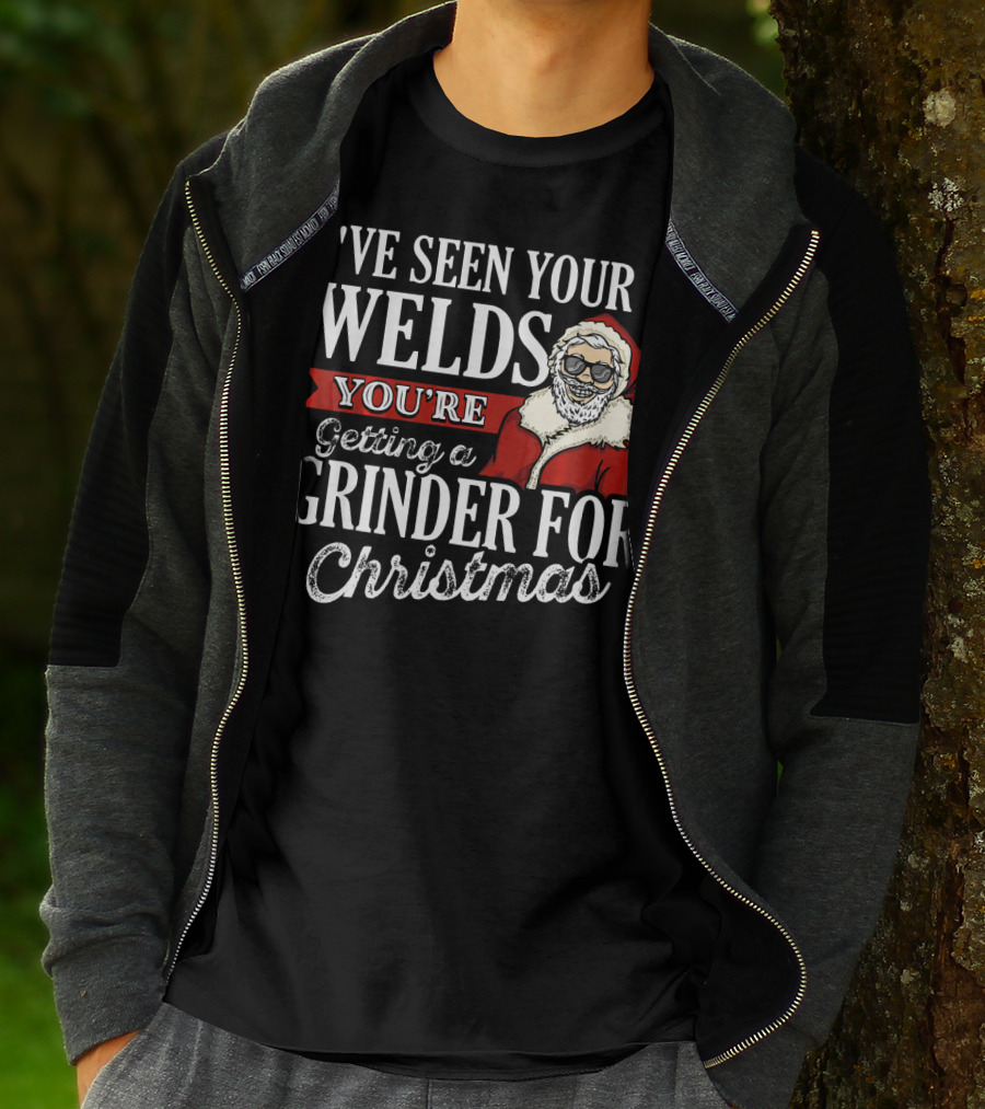 I've Seen Your Welds You're Getting A Grinder For Christmas Santa Welder T-Shirt
