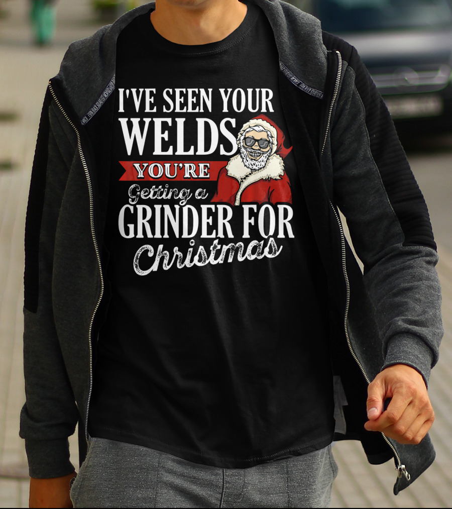 I've Seen Your Welds You're Getting A Grinder For Christmas Santa Welder T-Shirt