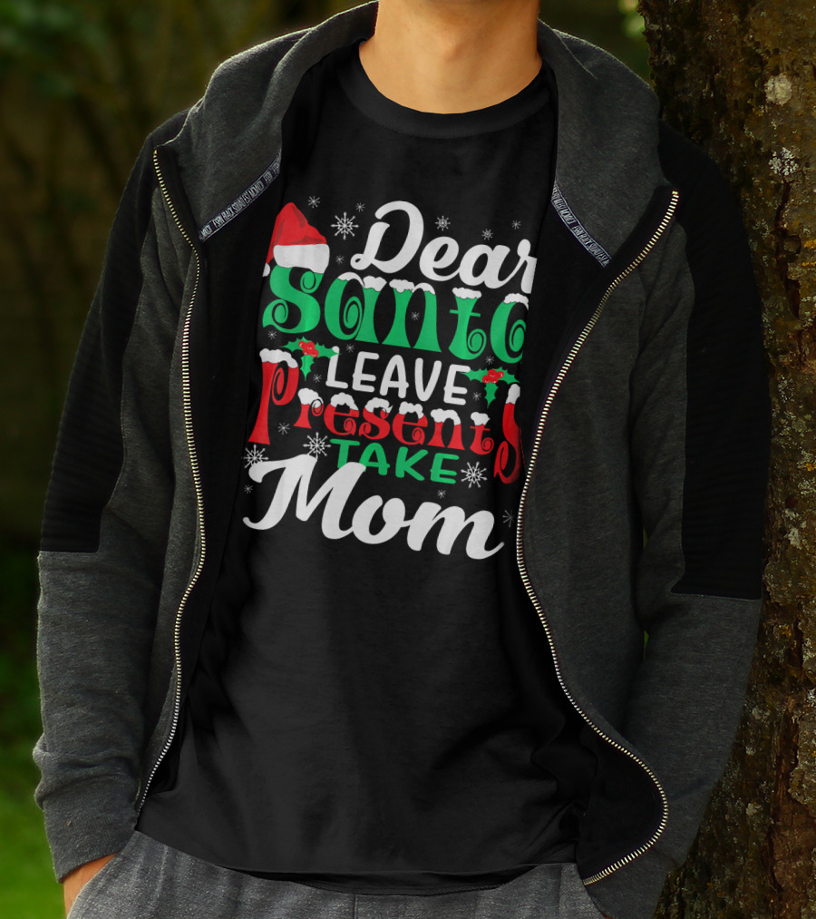 Dear Santa Leave Presents Take Mom T-Shirt