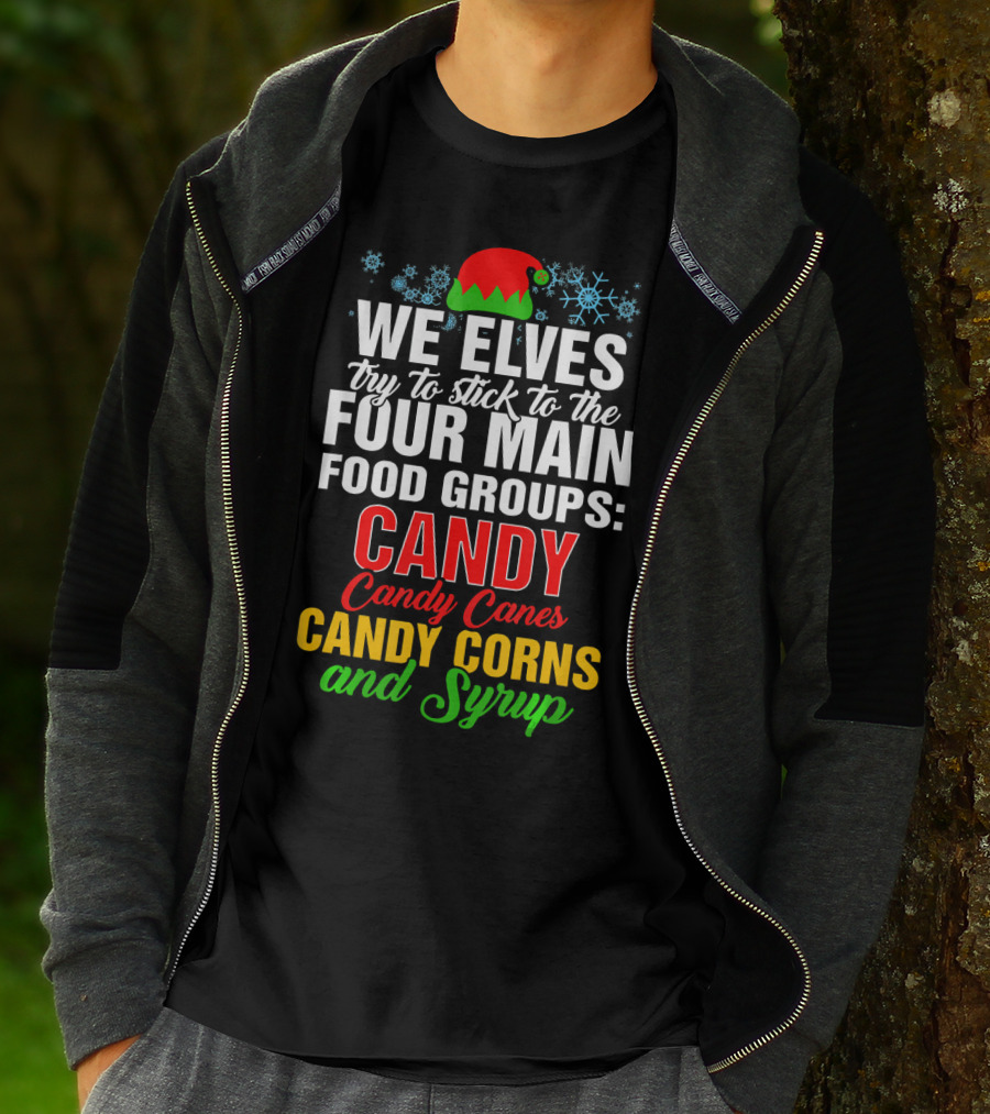 We Elves Try To Stick To The Four Main Food Groups Candy Candy Canes Candy Corns And Syrup T-Shirt