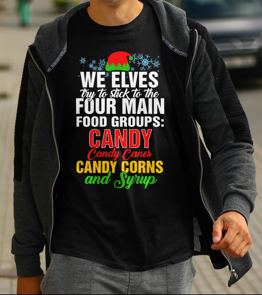 We Elves Try To Stick To The Four Main Food Groups Candy Candy Canes Candy Corns And Syrup T-Shirt