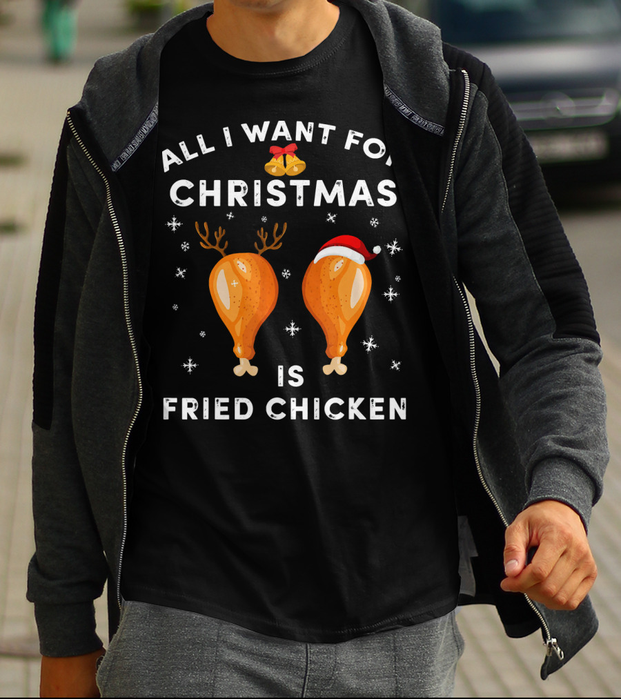 All I Want For Christmas Is Fried Chicken T-Shirt
