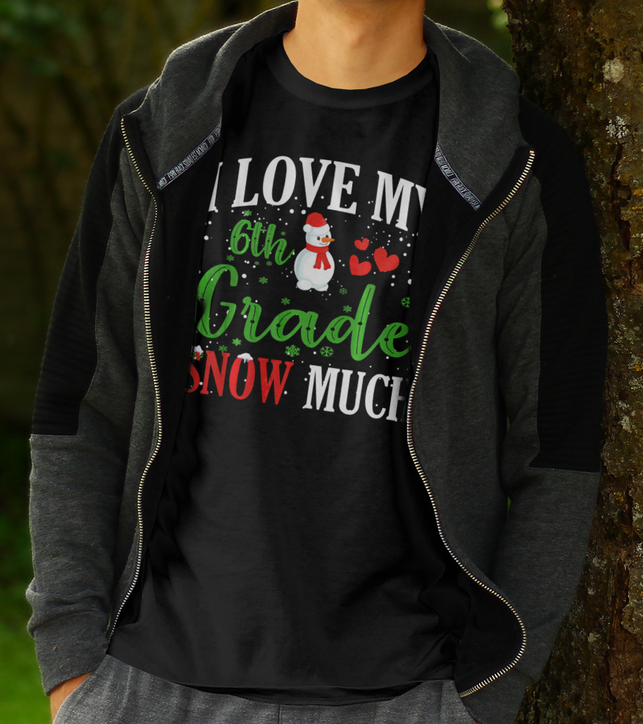 I Love My 6th Grade Snow Much With Snowman Hearts And Snowflakes T-Shirt