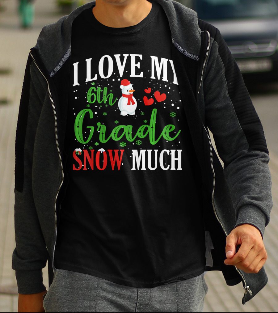I Love My 6th Grade Snow Much With Snowman Hearts And Snowflakes T-Shirt