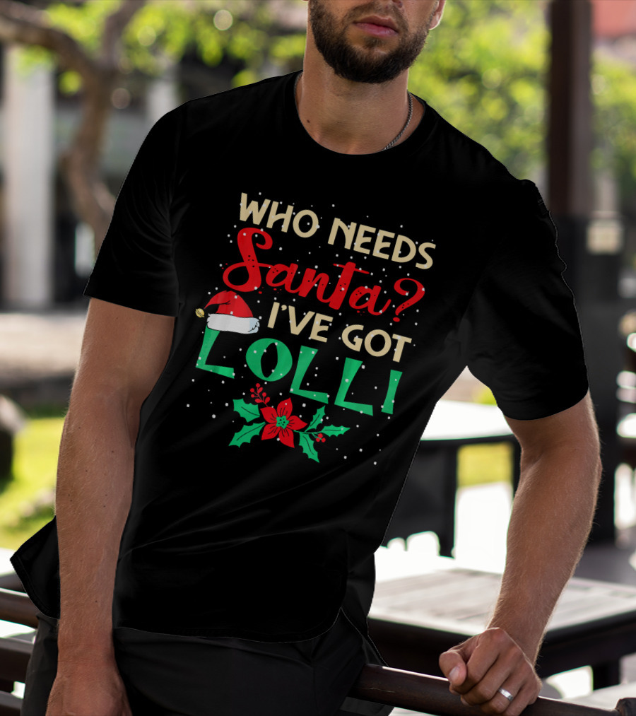 Who Needs Santa I've Got Lolli Christmas Santa Hat Holly Berry T-Shirt