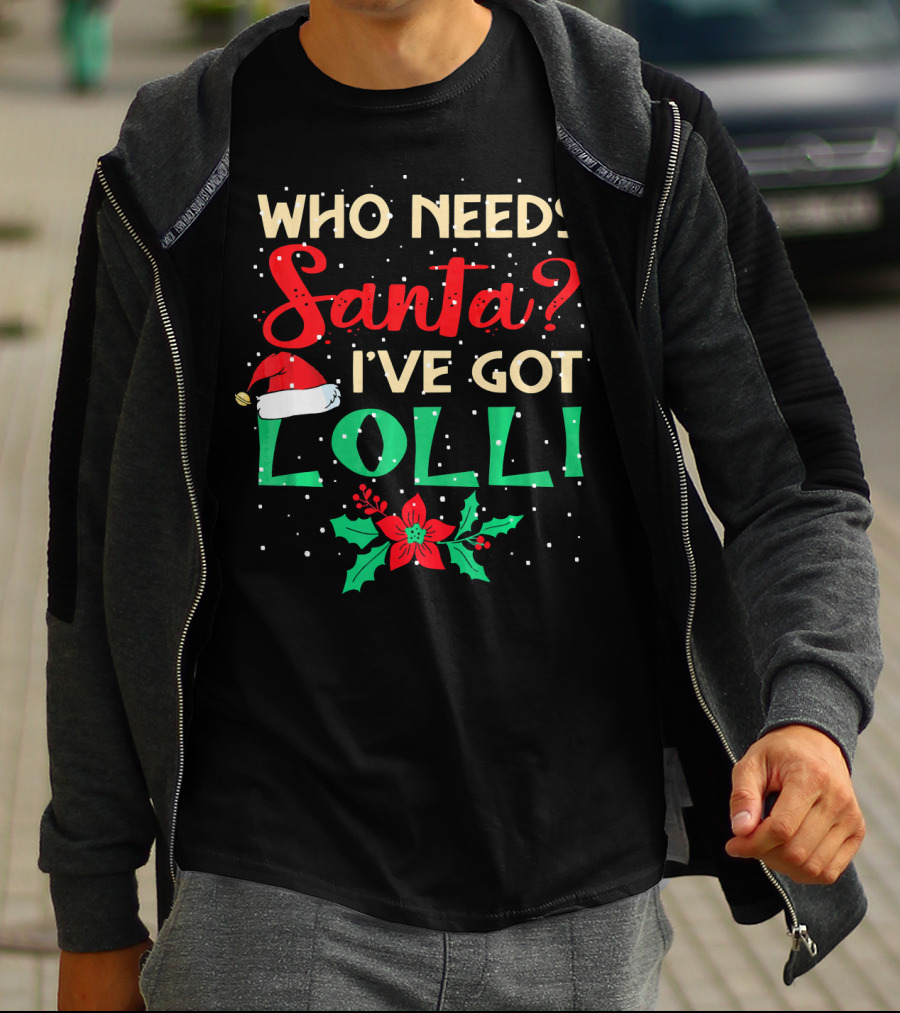 Who Needs Santa I've Got Lolli Christmas Santa Hat Holly Berry T-Shirt