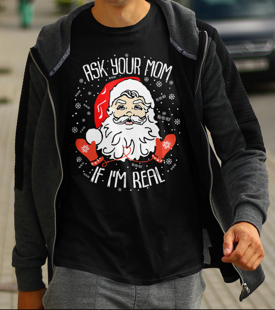Ask Your Mom If I'm Real Santa Claus Ho Ho Ho T-Shirt