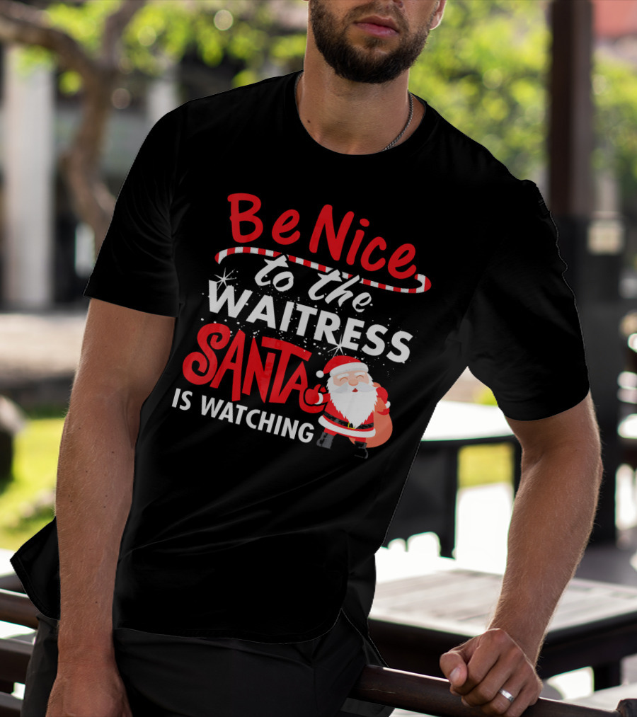 Be Nice To The Waitress Santa Is Watching Christmas T-Shirt
