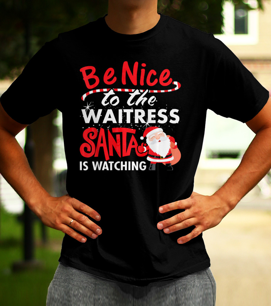 Be Nice To The Waitress Santa Is Watching Christmas T-Shirt