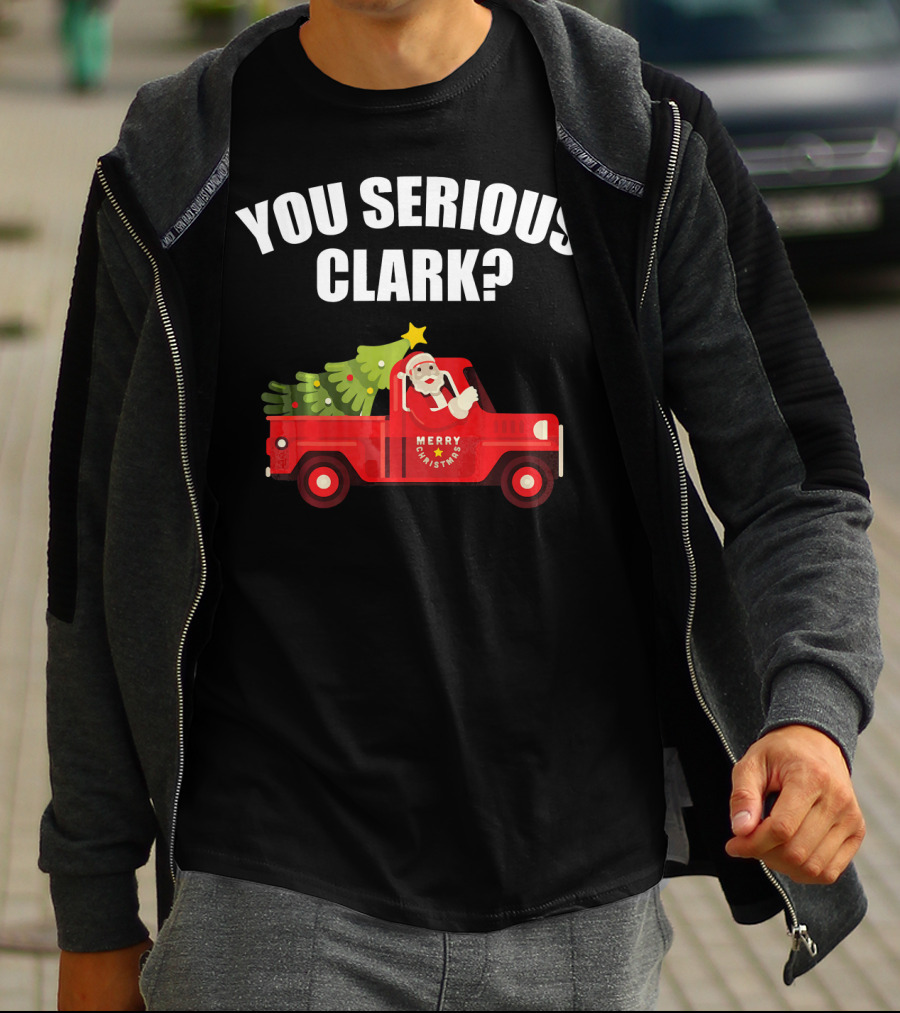You Serious Clark Merry Christmas Santa In Red Truck With Tree T-Shirt