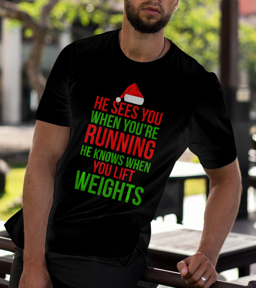 HE SEES YOU WHEN YOU'RE RUNNING HE KNOWS WHEN YOU LIFT WEIGHTS T-Shirt