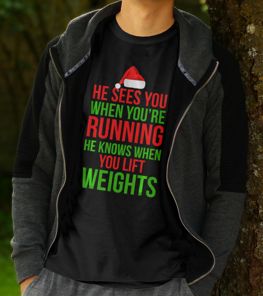 HE SEES YOU WHEN YOU'RE RUNNING HE KNOWS WHEN YOU LIFT WEIGHTS T-Shirt