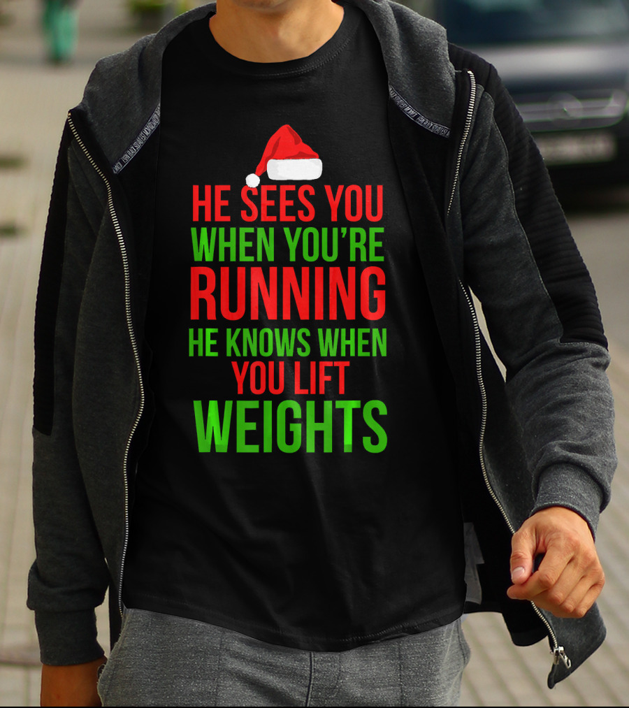HE SEES YOU WHEN YOU'RE RUNNING HE KNOWS WHEN YOU LIFT WEIGHTS T-Shirt