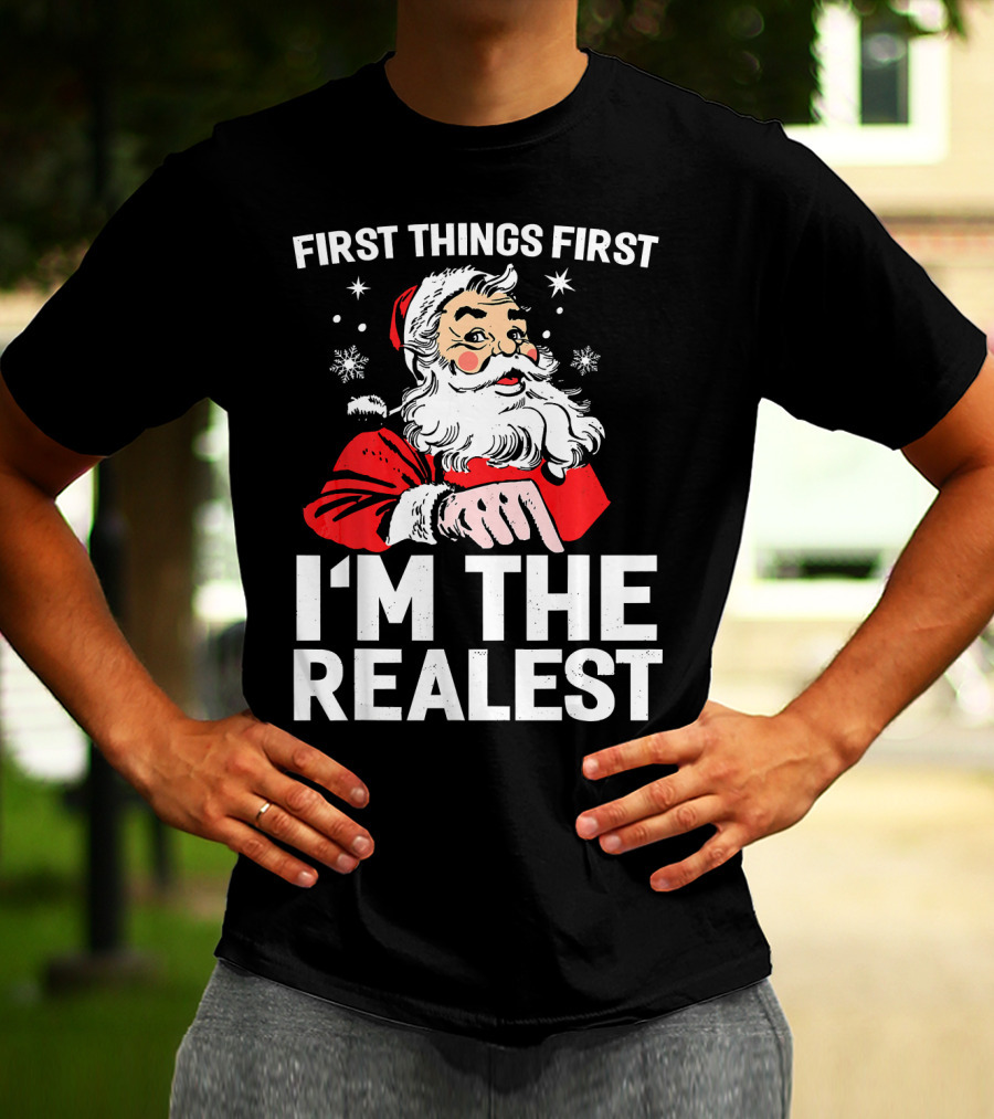 First Things First I'm The Realest Santa Claus Christmas T-Shirt
